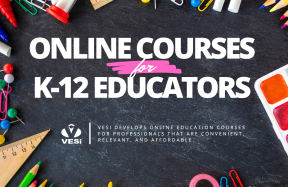 White, all caps text reads, "Online Courses for K-12 Educators" over a blackboard background with colorful school supplies -- including colored pencils, paper clips, push pins, paints, and chalk -- are around the border. At the bottom is VESi's logo and information, reading, "VESi develops online education courses for professionals that are convenient, relevant, and affordable."